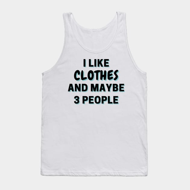 I Like Clothes And Maybe 3 People Tank Top by Word Minimalism